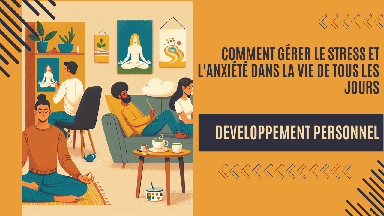 Comment Gérer le Stress et l'Anxiété dans la Vie de Tous les Jours